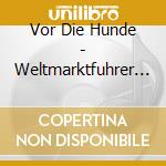 Vor Die Hunde - Weltmarktfuhrer Befiehl. Wir Entfolgen! cd