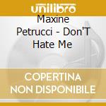 Maxine Petrucci - Don'T Hate Me cd musicale di Maxine Petrucci