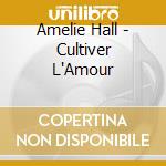 Amelie Hall - Cultiver L'Amour cd