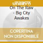 On The Raw - Big City Awakes cd