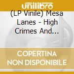 (LP Vinile) Mesa Lanes - High Crimes And Misdedmeanors lp vinile