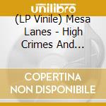 (LP Vinile) Mesa Lanes - High Crimes And Misdedmeanors vinile