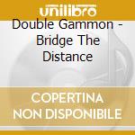 Double Gammon - Bridge The Distance cd