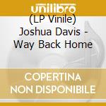 (LP Vinile) Joshua Davis - Way Back Home lp vinile di Joshua Davis