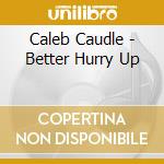 Caleb Caudle - Better Hurry Up cd