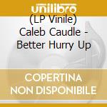 (LP Vinile) Caleb Caudle - Better Hurry Up vinile