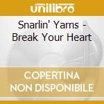 Snarlin' Yarns - Break Your Heart cd
