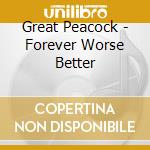 Great Peacock - Forever Worse Better cd musicale