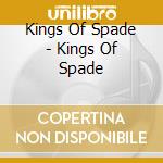 Kings Of Spade - Kings Of Spade cd musicale di Kings Of Spade