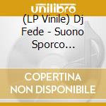 (LP Vinile) Dj Fede - Suono Sporco Reloaded (7') vinile