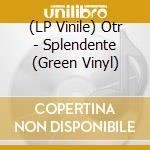(LP Vinile) Otr - Splendente (Green Vinyl) vinile