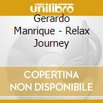 Gerardo Manrique - Relax Journey cd musicale di Gerardo Manrique