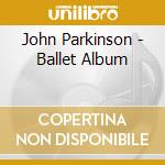 John Parkinson - Ballet Album cd