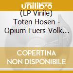 (LP Vinile) Toten Hosen - Opium Fuers Volk (2 Lp) vinile