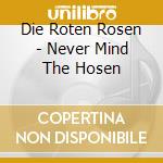 Die Roten Rosen - Never Mind The Hosen cd musicale di Die Roten Rosen