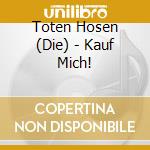 Toten Hosen (Die) - Kauf Mich! cd musicale di Toten Hosen (Die)