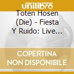 Toten Hosen (Die) - Fiesta Y Ruido: Live In Argentinien cd