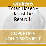 Toten Hosen - Ballast Der Republik cd musicale di Toten Hosen