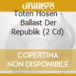 Toten Hosen - Ballast Der Republik (2 Cd) cd