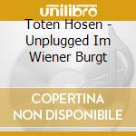 Toten Hosen - Unplugged Im Wiener Burgt cd musicale di Toten Hosen