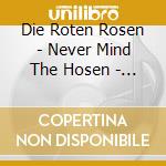 Die Roten Rosen - Never Mind The Hosen - Here'S Die Roten Rosen cd musicale di Die Roten Rosen