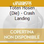 Toten Hosen (Die) - Crash Landing cd musicale di Toten Hosen (Die)