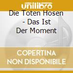 Die Toten Hosen - Das Ist Der Moment cd musicale di Die Toten Hosen