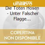 Die Toten Hosen - Unter Falscher Flagge (Digipack) cd