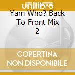 Yam Who? Back To Front Mix 2 cd
