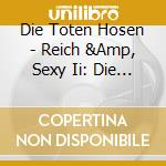 Die Toten Hosen - Reich &Amp, Sexy Ii: Die Fetten Jahre cd