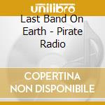 Last Band On Earth - Pirate Radio cd musicale di Last Band On Earth