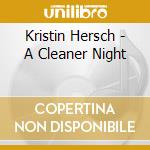 Kristin Hersch - A Cleaner Night cd musicale di Hersh Kristin