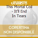 This Mortal Coil - It'll End In Tears cd