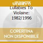Lullabies To Violaine: 1982/1996 cd musicale di COCTEAU TWINS