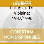 Lullabies To Violaine: 1982/1996 cd