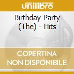 Birthday Party (The) - Hits cd musicale di Birthday Party