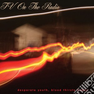 Tv On The Radio - Desperate Youth, Blood Thirsty Babes cd musicale di TV ON THE RADIO