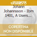 Johann Johannsson - Ibm 1401, A Users Manual cd musicale di JOHANSSON JOHANN