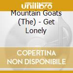 Mountain Goats (The) - Get Lonely cd
