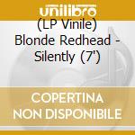 (LP Vinile) Blonde Redhead - Silently (7
