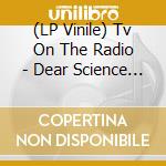 (LP Vinile) Tv On The Radio - Dear Science (2 Lp) lp vinile di TV ON THE RADIO