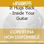 It Hugs Back - Inside Your Guitar cd musicale di IT HUGS BACK