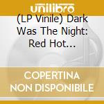 (LP Vinile) Dark Was The Night: Red Hot Compilation / Various lp vinile di ARTISTI VARI