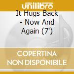 It Hugs Back - Now And Again (7') cd