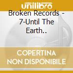 Broken Records - 7-Until The Earth..