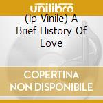 (lp Vinile) A Brief History Of Love cd