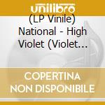 (LP Vinile) National - High Violet (Violet Vynil) (2 Lp) lp vinile di NATIONAL