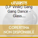 (LP Vinile) Gang Gang Dance - Glass Jar/Mindkilla