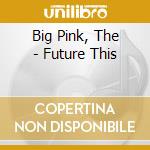 Big Pink, The - Future This cd