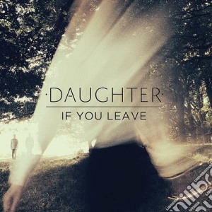 Daughter - If You Leave cd musicale di Daughter